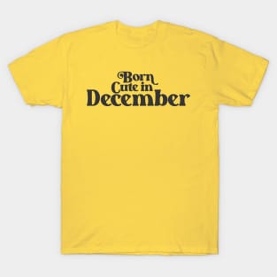 Born Cute in December - Birth Month - Birthday T-Shirt